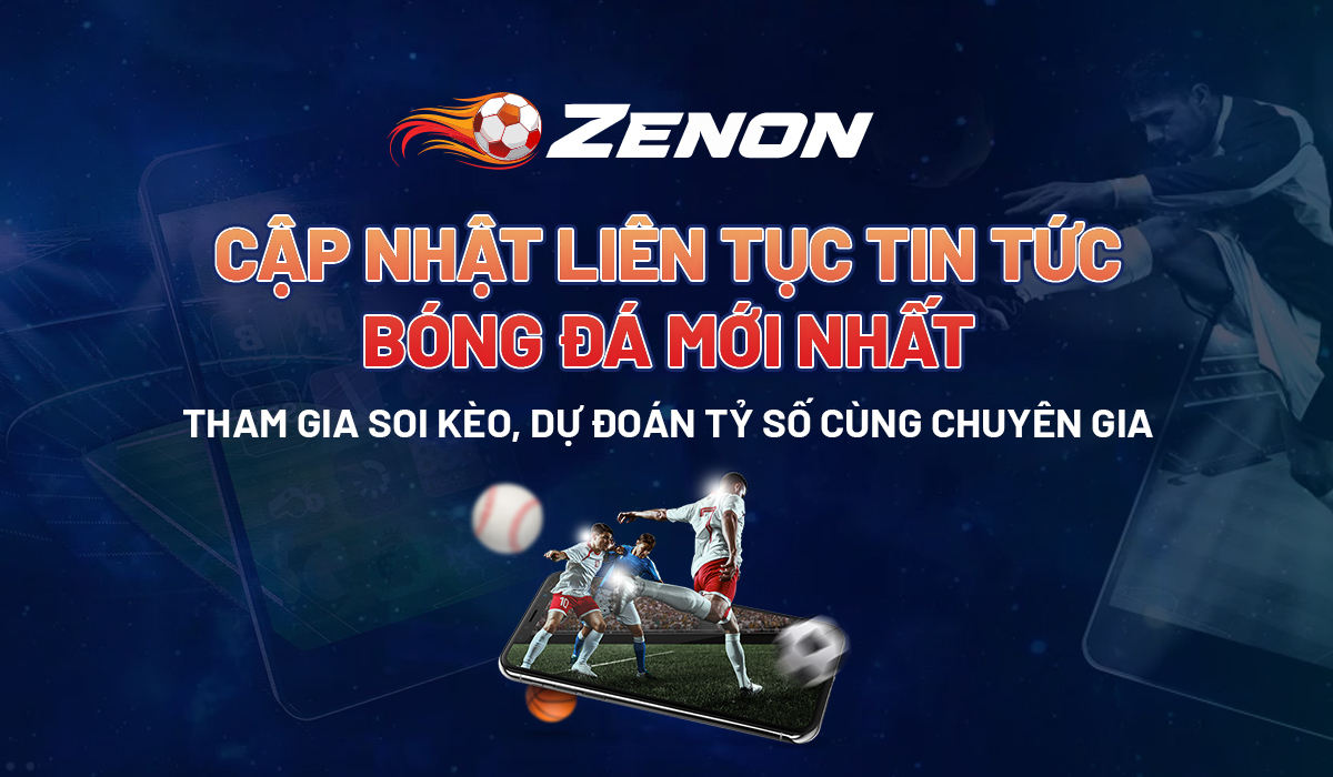 Theo dõi tỷ lệ kèo, tỷ lệ kèo bóng, kèo nhà cái chuẩn nhất cùng Zenon